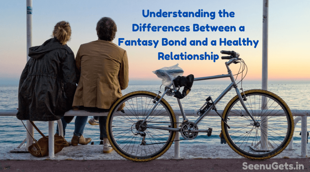 Understanding the Differences Between a Fantasy Bond and a Healthy Relationship